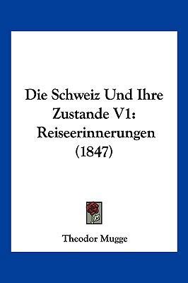 Die Schweiz Und Ihre Zustande V1: Reiseerinneru... [German] 1161126015 Book Cover