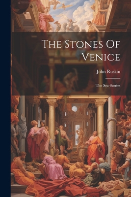 The Stones Of Venice: The Sea-stories 1021865451 Book Cover