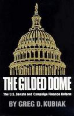 The Gilded Dome: The U.S. Senate and Campaign F... 0806126213 Book Cover