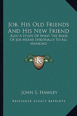 Job, His Old Friends And His New Friend: Also A... 1163268585 Book Cover