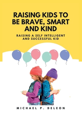 Raising kids to be brave, smart and kind: Raisi... B0BLYL2B9J Book Cover