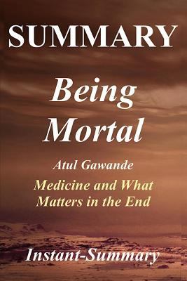 Summary - Being Mortal: By Atul Gawande -- Medicine and What Matters in the End - Chapter by Chapter Summary 1979779554 Book Cover