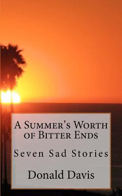 A Summer's Worth of Bitter Ends: Six Sad Stories 1466416262 Book Cover