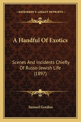 A Handful Of Exotics: Scenes And Incidents Chie... 1164188798 Book Cover