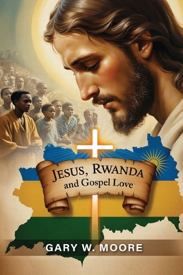 Jesus, Rwanda and Gospel Love 1968442162 Book Cover