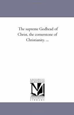 The Supreme Godhead of Christ, the Corner-Stone... 142551555X Book Cover