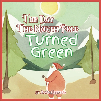 The Day The North Pole Turned Green! B0DJNPG8Q2 Book Cover