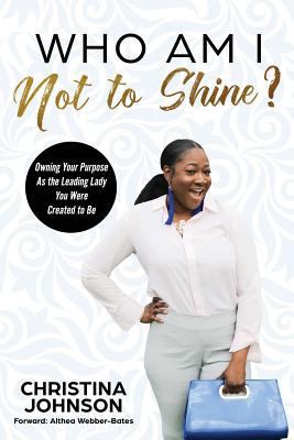 Who Am I Not to Shine?: Owning Your Purpose As ... 069214482X Book Cover