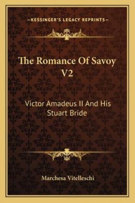 The Romance Of Savoy V2: Victor Amadeus II And ... 1163100161 Book Cover