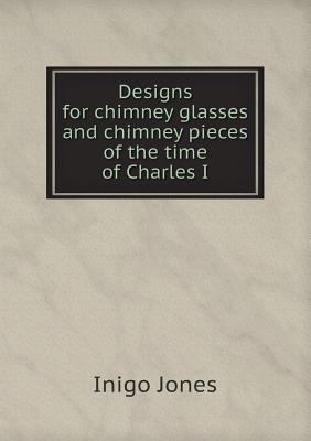 Designs for chimney glasses and chimney pieces ... 5518537166 Book Cover