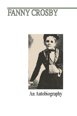 Fanny J. Crosby: An Autobiography 1579102077 Book Cover