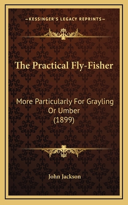 The Practical Fly-Fisher: More Particularly For... 1169085121 Book Cover