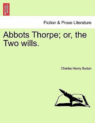 Abbots Thorpe; Or, the Two Wills. 1241405239 Book Cover