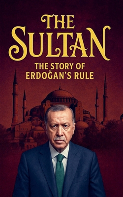 The Sultan: The Story of Erdo&#287;an's Rule B0FKZK32CF Book Cover