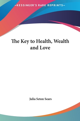 The Key to Health, Wealth and Love 1161413537 Book Cover