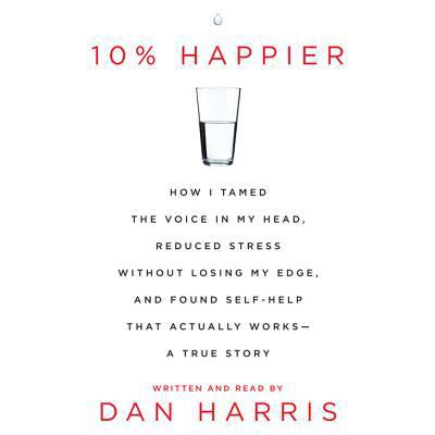10% Happier: How I Tamed the Voice in My Head, ... 0062331892 Book Cover