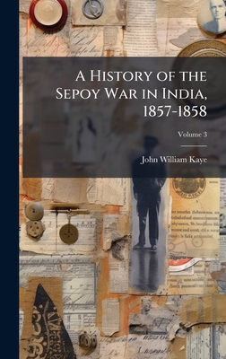 A History of the Sepoy War in India, 1857-1858 1023955024 Book Cover