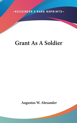 Grant As A Soldier 0548244855 Book Cover