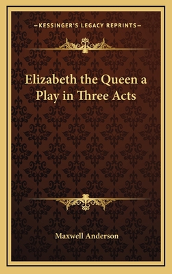 Elizabeth the Queen a Play in Three Acts 1163201421 Book Cover