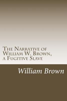 The Narrative of William W. Brown, a Fugitive S... 150049402X Book Cover