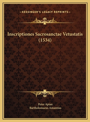 Inscriptiones Sacrosanctae Vetustatis (1534) [Latin] 1169809677 Book Cover