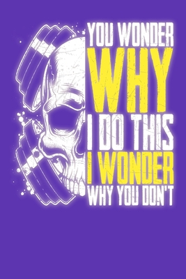 You Wonder Why I do this I Wonder Why You Don't... 1699907420 Book Cover