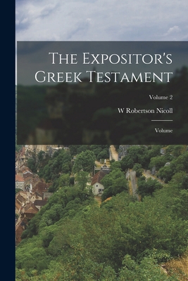 The Expositor's Greek Testament; Volume; Volume 2 1018102280 Book Cover