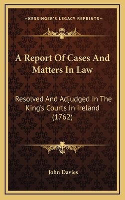 A Report of Cases and Matters in Law: Resolved ... 1164755994 Book Cover