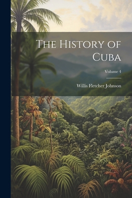 The History of Cuba; Volume 4 1022776789 Book Cover