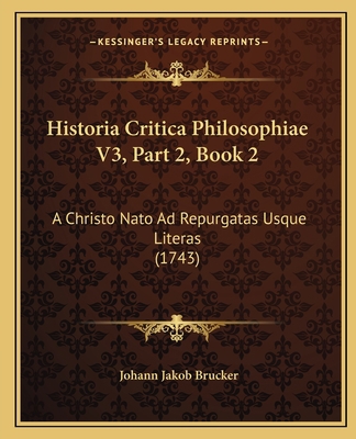 Historia Critica Philosophiae V3, Part 2, Book ... [Latin] 1167247191 Book Cover