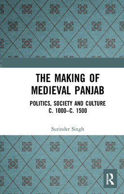 The Making of Medieval Panjab: Politics, Societ... 1032654406 Book Cover