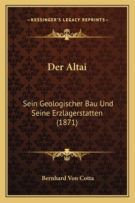 Der Altai: Sein Geologischer Bau Und Seine Erzl... [German] 1167644247 Book Cover