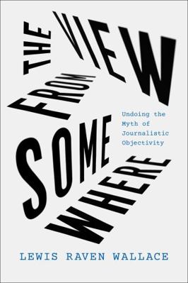 The View from Somewhere: Undoing the Myth of Jo... 022666743X Book Cover