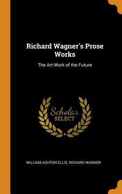 Richard Wagner's Prose Works: The Art-Work of t... 0343820161 Book Cover