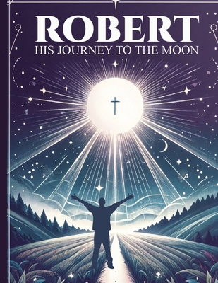 Robert His Journey to the Moon B0DVPZZY12 Book Cover