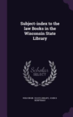 Subject-Index to the Law Books in the Wisconsin... 1359776117 Book Cover