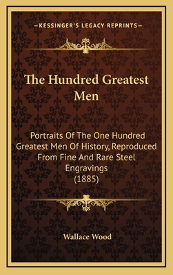 The Hundred Greatest Men: Portraits Of The One ... 1168843367 Book Cover