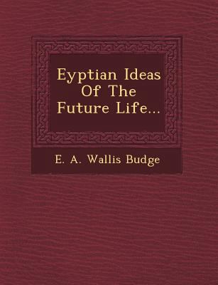 Eyptian Ideas of the Future Life... 1249488311 Book Cover