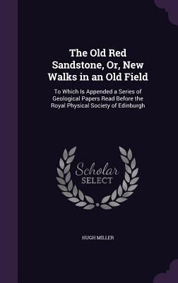 The Old Red Sandstone, Or, New Walks in an Old ... 1358455309 Book Cover