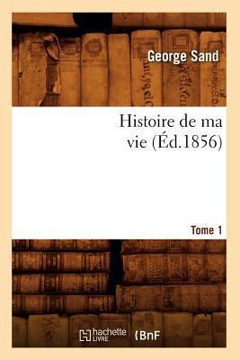 Histoire de ma vie. Tome 1 (Éd.1856) [French] 2012551882 Book Cover