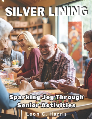 Silver Lining: Sparking Joy Through Senior Acti... B0C7J7QDZR Book Cover