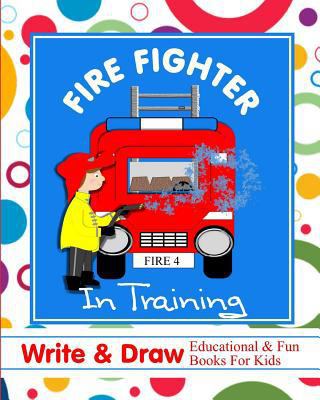 Fire Fighter in Training: Write & Draw Educatio... 1723861715 Book Cover