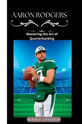 Aaron Rodgers: Mastering the Art of Quarterbacking B0CF4CVNQ4 Book Cover