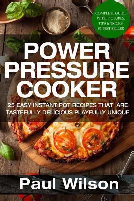 Power Pressure Cooker: 25 Easy Instant Pot Recipes That Are Tastefully Delicious & Playfully Unique 1534614753 Book Cover