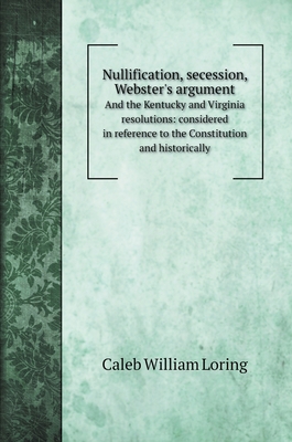 Nullification, secession, Webster's argument: A... 5519706336 Book Cover
