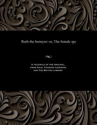 Ruth the Betrayer: Or, the Female Spy 1535810726 Book Cover