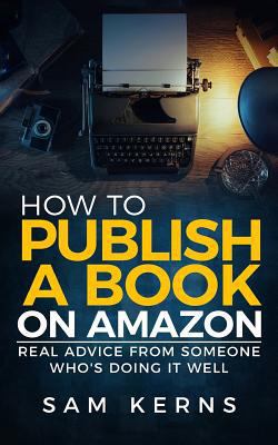 How to Publish a Book on Amazon: Real Advice fr... 1540321525 Book Cover