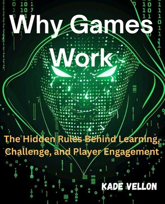 Why Games Work: The Hidden Rules Behind Learnin... B0GDR6FBZ5 Book Cover