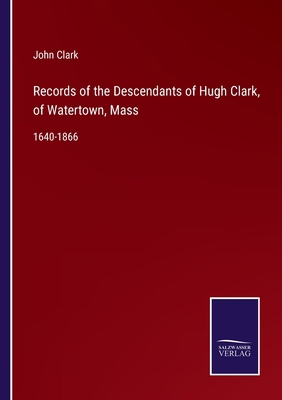 Records of the Descendants of Hugh Clark, of Wa... 3752555122 Book Cover