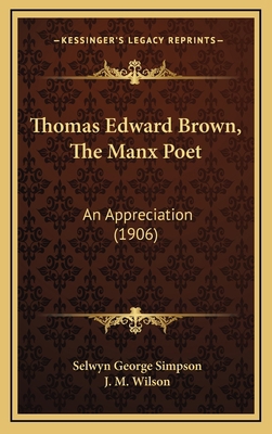 Thomas Edward Brown, The Manx Poet: An Apprecia... 1165721465 Book Cover